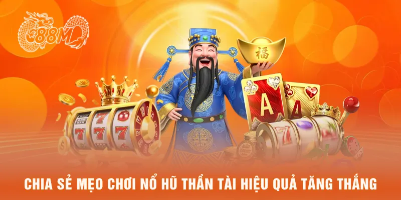  Chia sẻ mẹo chơi nổ hũ thần tài hiệu quả tăng thắng