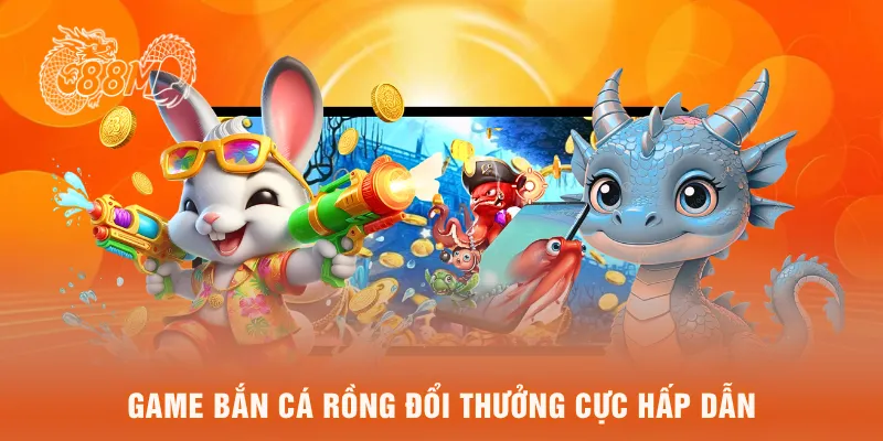 Giới thiệu bắn cá rồng đổi thưởng hấp dẫn ở 88M