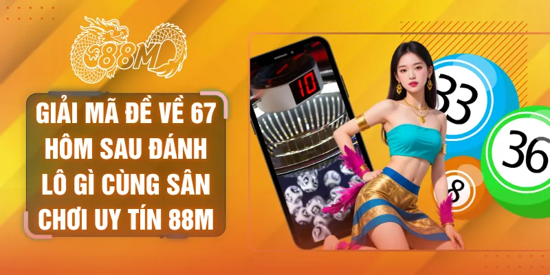 đề về 67 hôm sau đánh lô gì