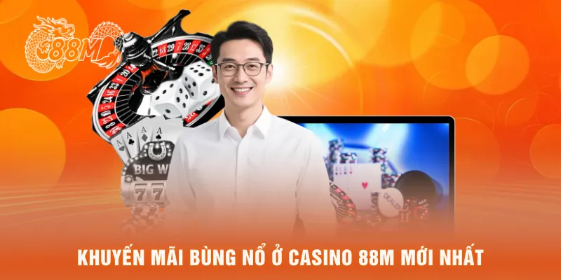 Khuyến mãi bùng nổ ở casino 88M mới nhất