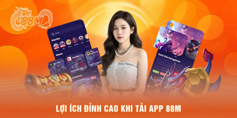 Lợi ích đỉnh cao khi tải app 88M