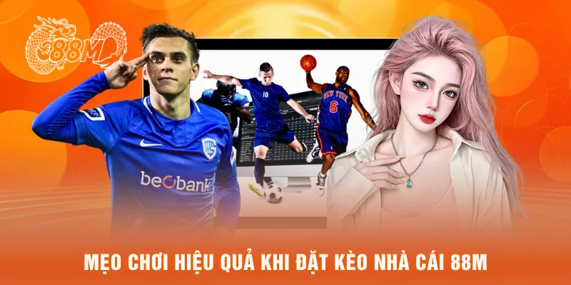  Mẹo chơi hiệu quả khi đặt Kèo nhà cái 88M