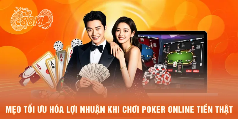 Mẹo tối ưu hóa lợi nhuận khi chơi poker online tiền thật