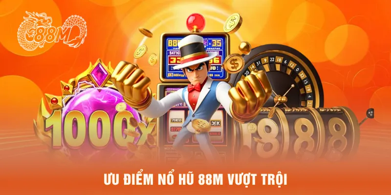  Ưu điểm nổ hũ 88M vượt trội